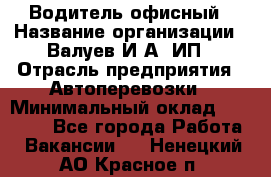 Водитель офисный › Название организации ­ Валуев И.А, ИП › Отрасль предприятия ­ Автоперевозки › Минимальный оклад ­ 32 000 - Все города Работа » Вакансии   . Ненецкий АО,Красное п.